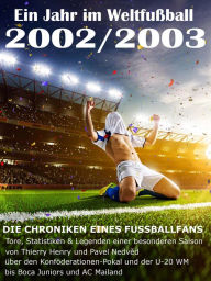 Title: Ein Jahr im Weltfußball 2002 / 2003: Tore, Statistiken & Legenden einer Fußball-Saison im Weltfußball, Author: Werner Balhauff