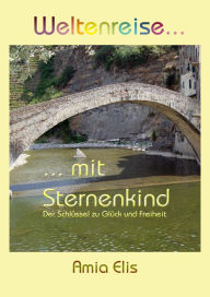 Title: Weltenreise mit Sternenkind: Der Schlüssel zu Glück und Freiheit, Author: Amia Elis