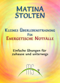 Title: Kleines Überlebenstraining für energetische Notfälle: Einfache Übungen für zuhause und unterwegs, Author: Matina Stolten