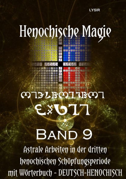 Henochische Magie - Band 9: Instrumente UND astrale Praxis der DRITTEN henochischen Schöpfungsperiode mit Wörterbuch (Deutsch - Henochisch)