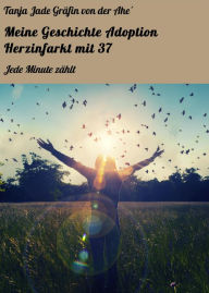 Title: Meine Geschichte Adoption Herzinfarkt mit 37: Jede Minute zählt, Author: Tanja Jade Gräfin von der Ahe