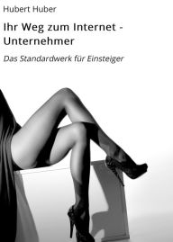 Title: Ihr Weg zum Internet - Unternehmer: Das Standardwerk für Einsteiger, Author: Hubert Huber