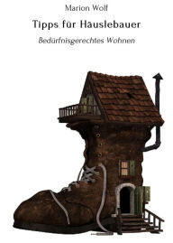 Title: Tipps für Häuslebauer: Bedürfnisgerechtes Wohnen, Author: Marion Wolf