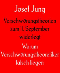 Title: Verschwörungstheorien zum 11. September widerlegt: Warum Verschwörungstheoretiker falsch liegen, Author: Josef Jung