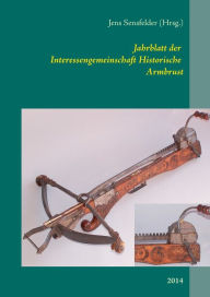 Title: Jahrblatt der Interessengemeinschaft Historische Armbrust: 2014, Author: Jens Sensfelder