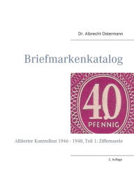 Title: Briefmarkenkatalog - Plattenfehler: Alliierter Kontrollrat 1946 - 1948, Teil 1: Ziffernserie, Author: Albrecht Ostermann