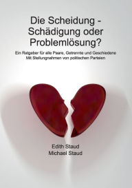 Title: Die Scheidung - Schädigung oder Problemlösung?: Ein Ratgeber für alle Paare, Getrennte und Geschiedene, Author: Edith Staud