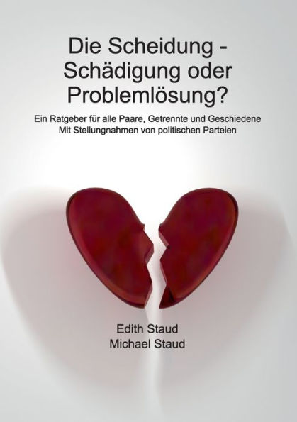 Die Scheidung - Schädigung oder Problemlösung?: Ein Ratgeber für alle Paare, Getrennte und Geschiedene