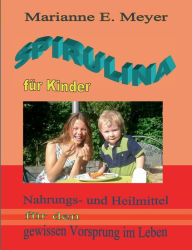 Title: Spirulina für Kinder: Nahrungs- und Heilmittel für den gewissen Vorsprung im Leben, Author: Marianne E Meyer