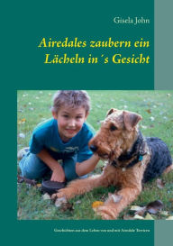Title: Airedales zaubern ein Lächeln in´s Gesicht: Geschichten aus dem Leben von und mit Airedale Terriern, Author: Gisela John