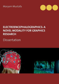 Title: ElectroEncephaloGraphics: A Novel Modality For Graphics Research: Dissertation, Author: Maryam Mustafa