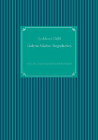 Title: Gedichte, Märchen, Tiergeschichten: von Liebe, Traum und sprichwörtlichen Tieren, Author: Burkhard Rïhl