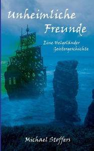 Title: Unheimliche Freunde: Eine Helgoländer Geistergeschichte, Author: Michael Stoffers