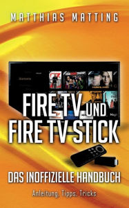 Title: Amazon Fire TV und Fire TV Stick - das inoffizielle Handbuch: Anleitung, Tipps, Tricks, Author: Matthias Matting