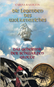 Title: Die Legenden des Wolkenreiches: Das Geheimnis der schwarzen Grotte, Author: Carina Raedlein