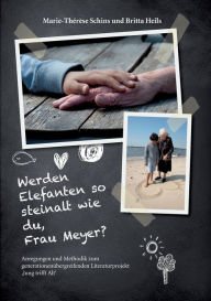Title: Werden Elefanten so steinalt wie du, Frau Meyer?: Anregungen und Methodik zum generationenübergreifenden Literaturprojekt ,Jung trifft Alt', Author: Marie-Thïrïse Schins