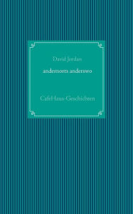 Title: andernorts anderswo: CafeHaus-Geschichten, Author: David Jordan