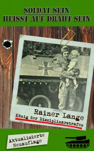 Title: Soldat sein heißt auf Draht sein: ... vom König der Disziplinarstrafen, Author: Rainer Lange