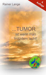 Title: Tumor ist wenn man trotzdem lacht, Author: Rainer Lange
