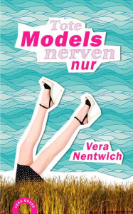 Title: Tote Models nerven nur: Ein Fall für Biene Hagen, Author: Vera Nentwich