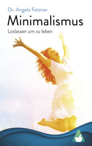 Title: Minimalismus - Loslassen, um zu leben, Author: Dr. Angela Fetzner