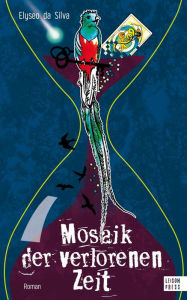 Title: Mosaik der verlorenen Zeit: Ein kaleidoskopischer Roman, Author: Elyseo da Silva