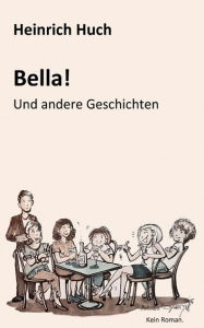 Title: Bella!: Und andere Geschichten, Author: Heinrich Huch