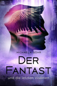 Title: Der Fantast und die letzten Visionen, Author: Michaela Göhr
