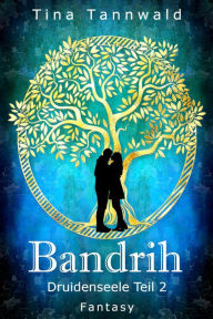 Title: Bandrih: Druidenseele Teil 2, Author: Tina Tannwald