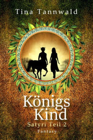 Title: Königskind: Satyri Teil 2, Author: Tina Tannwald