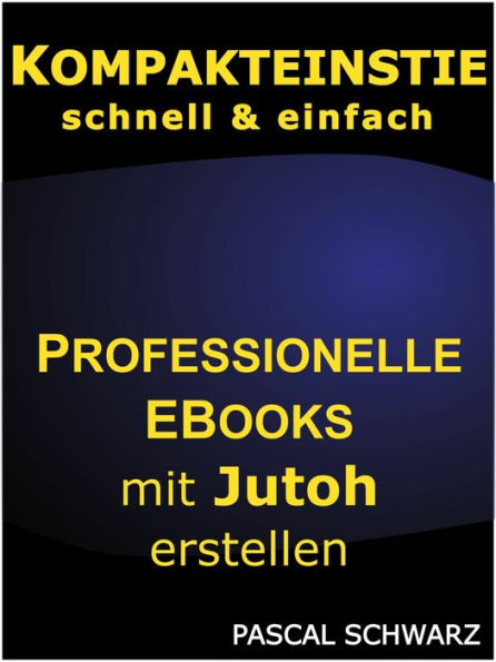 Kompakteinstieg: schnell & einfach Professionelle EBooks mit Jutoh erstellen