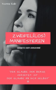 Title: Zweifel(los) Manifestieren: Dein Notfallkoffer für das Gesetz der Annahme, Author: Yvonne Kalb