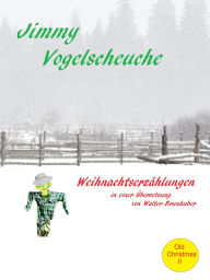 Title: Jimmy Vogelscheuche: Weihnachtsgeschichten. In einer Übersetzung von Walter Brunhuber., Author: Mary Wilkins Freeman