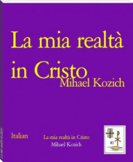 Title: La mia realtà in Cristo: Italian, Author: Mihael Kozich