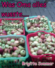 Title: Was Oma alles wusste....: Tipps und Tricks für die Einmachzeit, Author: Brigitte Sommer