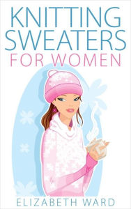 Title: Knitting Sweaters for Women, Author: Elizabeth Ward