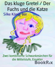 Title: Das kluge Gretel / Der Fuchs und die Katze: Zwei kombinierte Schwankmärchen für die Mittelstufe, Einakter, Author: Silke König-Bär