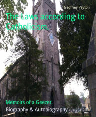 Title: The Laws according to Catholicism.: Memoirs of a Geezer., Author: Geoffrey Peyton