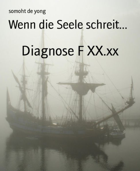 Wenn die Seele schreit...: Diagnose F XX.xx