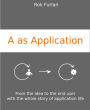 A as Application: From the idea to the end user with the whole story of application life