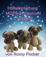 Title: Häkelanleitung MOPS Amigurumi: 3 Modelle, Author: Romy Fischer