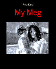 Title: My Meg: A mother's love, Author: Prita Kana