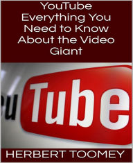 Title: YouTube: Everything You Need to Know About the Video Giant, Author: Herbert Toomey