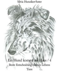 Title: Ein Hund kommt ins Haus / 4: Beste Entscheidung meines Lebens, Author: Silvia Hunziker-Suter
