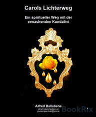 Title: Carols Lichterweg: Ein spiritueller Weg mit der erwachenden Kundalini, Author: Alfred Ballabene