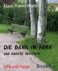 Title: Die Bank im Park: und andere Gedichte, Author: Klaus-Rainer Martin