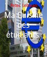 Title: Ma Cuisine des étudiants: 35 recettes faciles, délicieuses et à petit prix, Author: Peter Lehman