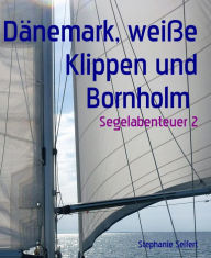 Title: Dänemark, weiße Klippen und Bornholm: Segelabenteuer 2, Author: Stephanie Seifert