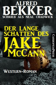 Title: Der lange Schatten des Jake McCann: Neal Chadwick Western Edition, Author: Alfred Bekker