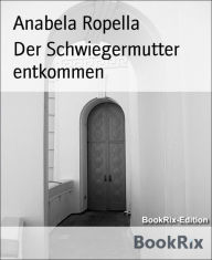 Title: Der Schwiegermutter entkommen, Author: Anabela Ropella